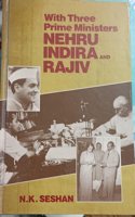 With Three Prime Ministers: Nehru Indira and Rajiv