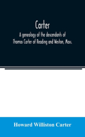 Carter, a genealogy of the descendants of Thomas Carter of Reading and Weston, Mass., and of Hebron and Warren, Ct. Also some account of the descendants of his brothers, Eleazer, Daniel, Ebenezer and Ezra, sons of Thomas Carter and grandsons of Rev