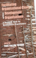 Facilitating Organisational Change Within Development Organisations: A Resource Book for Development Practitioners