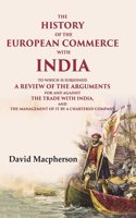The History of the European Commerce with India: To Which is Subjoined a Review of the Arguments for and Against the Trade with India