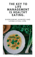 Key to Life Management Is Healthy Eating.: Overcoming hunger and living a full life.