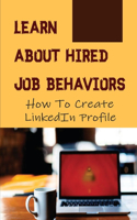 Learn About Hired Job Behaviors: How To Create LinkedIn Profile: Preparing Jobs
