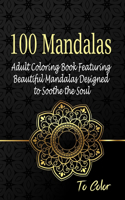100 Mandalas, Adult Coloring Book Featuring Beautiful Mandalas Designed to Soothe the Soul, to Color
