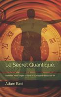 Secret Quantique.: Comment attirer l'argent, la santé et la prospérité dans votre vie.