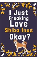 I Just Freaking Love Shiba Inus Okay?