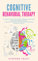 Cognitive Behavioral Therapy: The Complete Guide to Beat Anxiety, Depression, Anger, Panic Attacks and Negative Thoughts. Learn How to Improve your Mental Health and Regain Contr