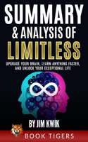 Summary and Analysis of: Limitless: Upgrade Your Brain, Learn Anything Faster, and Unlock Your Exceptional Life by Jim Kwik(Book Tigers Self Help and Success Summaries)