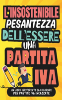 L'Insostenibile Pesantezza Dell'essere Una Partita Iva: Un Album da Colorare per Adulti per Sfogare con Sarcasmo le Frustrazioni Lavorative di Professionisti e Imprenditori. Con Parolacce da Colorare