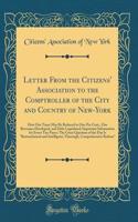 Letter From the Citizens' Association to the Comptroller of the City and Country of New-York: How Our Taxes May Be Reduced to One Per Cent., Our Revenues Developed, and Debt Liquidated; Important Information for Every Tax-Payer; The Great Question