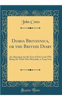 Diaria Britannica, or the British Diary: An Almanack, for the Year of Our Lord 1795; Being the Third After Bissextile, or Leap Year (Classic Reprint)