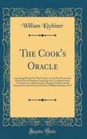 The Cook's Oracle: Containing Receipts for Plain Cookery, on the Most Economical Plan for Private Families; Containing Also a Complete System of Cookery for Catholic Families, Being the Result of Actual Experiments Instituted in the Kitchen of Will