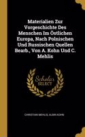 Materialien Zur Vorgeschichte Des Menschen Im Östlichen Europa, Nach Polnischen Und Russischen Quellen Bearb., Von A. Kohn Und C. Mehlis