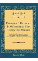 Freiherr I. Heinrich B. Wessenberg Sein Leben Und Wirken: Zugleich Ein Beitrag Zur Geschichte Der Neuern Zeit, Auf Der Grundlage Handschriftlicher Aufzeichnungen Wessenbergs (Classic Reprint)