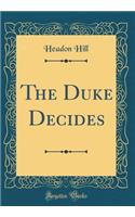 The Duke Decides (Classic Reprint)