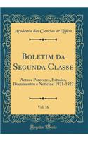 Boletim Da Segunda Classe, Vol. 16: Actas E Pareceres, Estudos, Documentos E Noticias, 1921-1922 (Classic Reprint): Actas E Pareceres, Estudos, Documentos E Noticias, 1921-1922 (Classic Reprint)