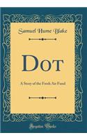 Dot: A Story of the Fresh Air Fund (Classic Reprint)
