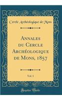 Annales Du Cercle Archï¿½ologique de Mons, 1857, Vol. 1 (Classic Reprint)