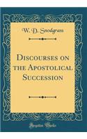 Discourses on the Apostolical Succession (Classic Reprint)