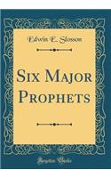 Six Major Prophets (Classic Reprint)