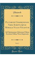 Plutarchi Chaeronensis Varia Scripta Quae Moralia Vulgo Vocantur, Vol. 2: Ad Optimorum Librorum Fidem Accurate Edita; Nova Impressio (Classic Reprint)