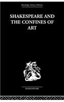 Shakespeare and the Confines of Art: (Routledge Library Editions. Shakespeare. Critical Studies)