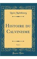Histoire du Calvinisme, Vol. 1 (Classic Reprint)