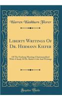 Liberty Writings of Dr. Hermann Kiefer: Of the Frieburg Meeting; Chairmanedited with a Study of Dr. Kiefer's Life and Writings (Classic Reprint)