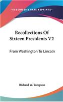 Recollections Of Sixteen Presidents V2