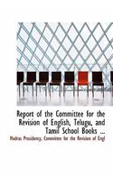 Report of the Committee for the Revision of English, Telugu, and Tamil School Books ...