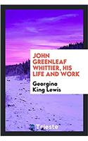 John Greenleaf Whittier, his life and work