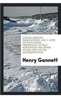 Miscellaneous Publications.-No. 1. Lists of Elevations Principally in That Portion of the United States West of the Mississippi River