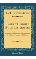 Pages dHistoire Et de Littérature: Recueil d'Articles Publiés dans le Bulletin le l'Alliance Française en Hollande (Classic Reprint)