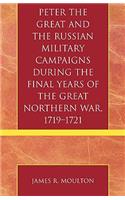 Peter the Great and the Russian Military Campaigns During the Final Years of the Great Northern War, 1719-1721