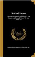 Rutland Papers: Original Documents Illustrative Of The Courts And Times Of Henry Vii. And Henry Viii