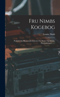 Fru Nimbs Kogebog: Praktisk Og Økonomisk Indrettet For Større Og Mindre Husholdninger ......