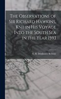 Observations of Sir Richard Hawkins, Knt in his Voyage Into the South Sea in the Year 1593