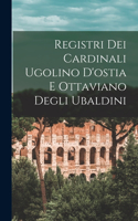 Registri Dei Cardinali Ugolino D'ostia E Ottaviano Degli Ubaldini