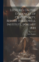 Lectures On the Evidences of Christianity, Before the Lowell Institute, January 1844