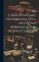 Charlatanismo Sin Máscara Ó La Medicina Apreciada Por Su Justo Valor...