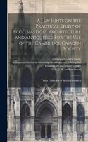 few Hints on the Practical Study of Ecclesiastical Architecture and Antiquities: For the use of the Cambridge Camden Society: Talbot Collection of British Pamphlets