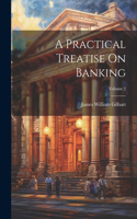 Practical Treatise On Banking; Volume 2
