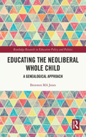 Educating the Neoliberal Whole Child: A Genealogical Approach