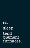 eat. sleep. tend pigment furnaces. - Lined Notebook
