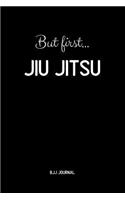 But First... Jiu jitsu BJJ Journal