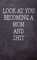 Look At You Becoming A Mom And Shit: College Ruled Notebook 120 Lined Pages 6 x 9 Inches Perfect Funny Gag Gift Joke Journal, Diary, Subject Composition Book With A Soft And Sturdy Matt
