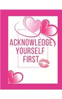Acknowledge Yourself First Workbook: Ideal and Perfect Gift for Acknowledge Yourself First Workbook Best Love Gift for You, Wife, Husband, Boyfriend, Girlfriend Gift Workbook and Notebo