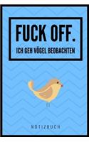 Fuck Off. Ich Geh' Vögel Beobachten!