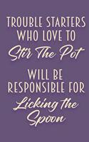 Trouble Starters Who Love To Stir The Pot Will Be Responsible For Licking The Spoon