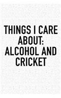 Things I Care about: Alcohol and Cricket: A 6x9 Inch Matte Softcover Diary Notebook with 120 Blank Lined Pages and a Funny Sports Fanatic Cover Slogan