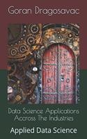 Data Science Applications Accross The Industries: Applied Data Science